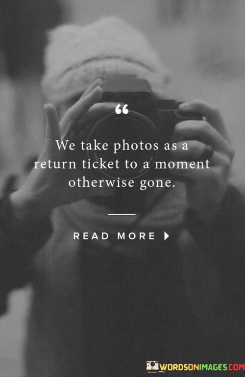 We-Take-Photos-As-A-Return-Ticket-To-A-Moment-Quotes.jpeg