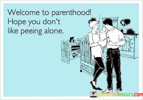 Welcome To Parenthood Hope You Don't Quotes