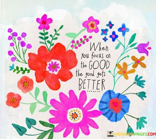 When-You-Focus-On-The-Good-The-Good-Gets-Better-Quotes