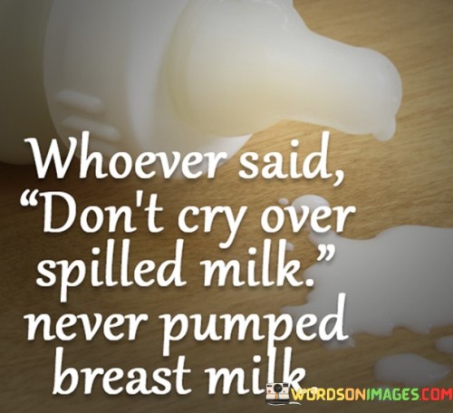 Whoever Said Don't Cry Over Spilled Milk Quotes