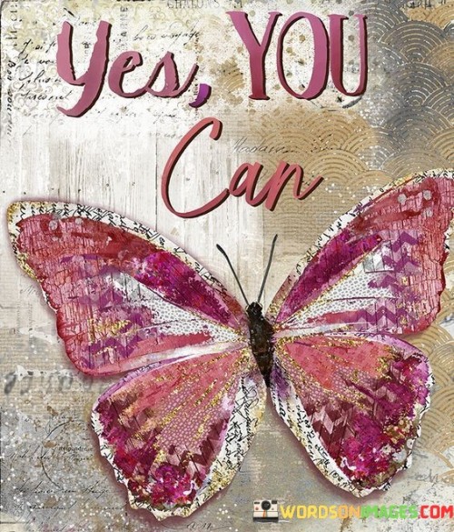 "Yes-You-Can" is a phrase that packs a punch. It's all about believing in yourself and your abilities. No matter the challenges you face, this saying reminds us that we have the power to overcome them. It's like a motivational cheerleader, pushing you forward.

In life, there are times when we doubt ourselves, but "Yes-You-Can" is like a friendly nudge, saying, "Hey, you've got this!" It's about having confidence and not letting fear hold you back. So, when you see those words, remember, they're cheering you on to tackle your dreams and goals head-on.

In the end, "Yes-You-Can" is a simple yet powerful reminder that self-belief can move mountains. It encourages you to take that step, face challenges, and go after what you want. So, don't forget these three little words – they hold a world of motivation within them.