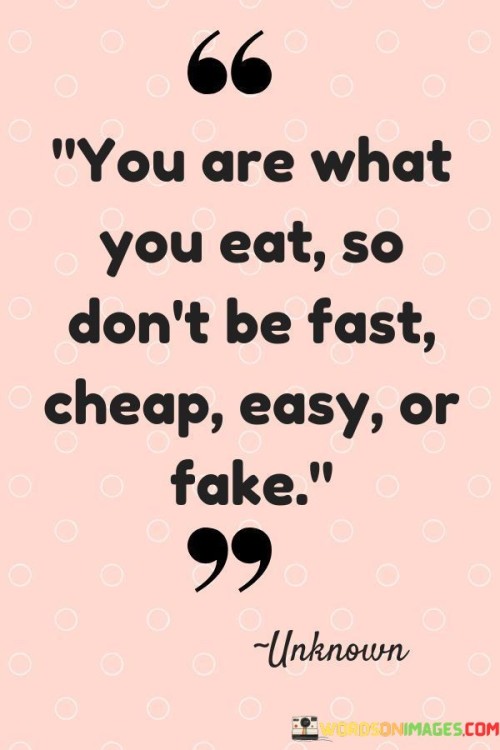 You Are What You Eat So Don't Be Fast Cheap Quotes