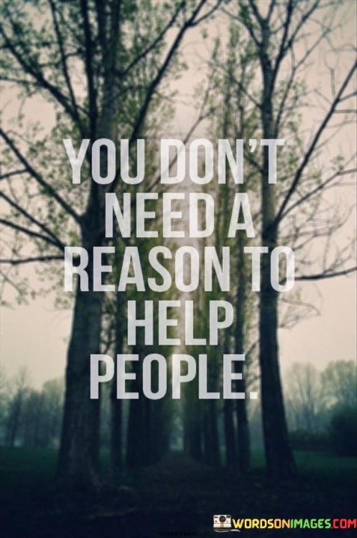 You Don't Need A Reason To Help People Quotes