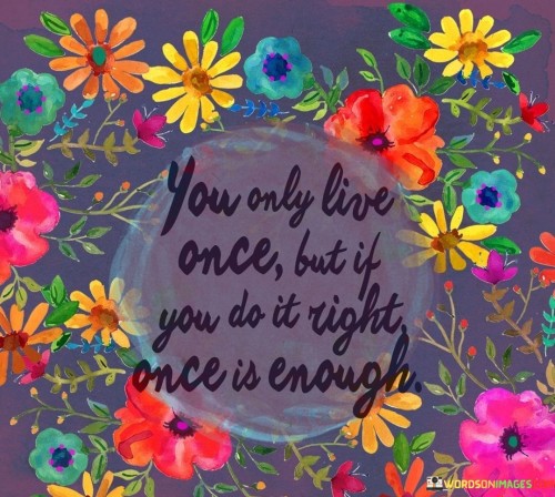 You-Only-Live-Once-But-If-You-Do-It-Right-Quotes.jpeg
