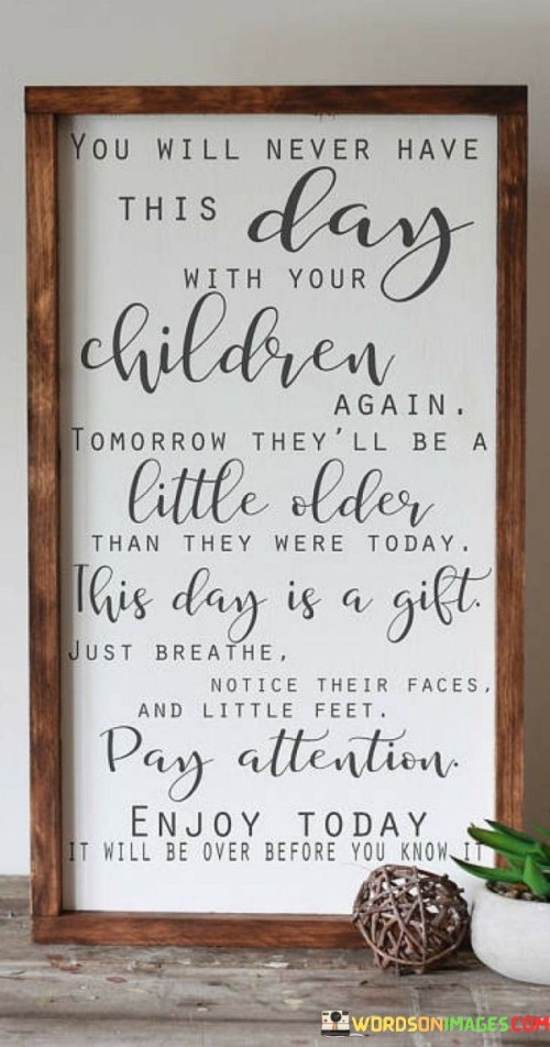 You Will Never Have This Day With Your Children Quotes