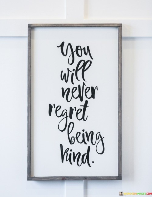 You Will Never Regret Being Kind Quotes