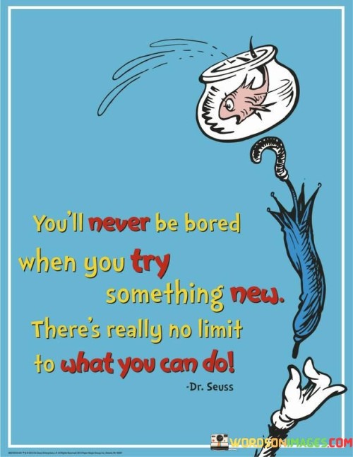 Youll-Never-Be-Bored-When-You-Try-Something-New-Theres-Quotes.jpeg