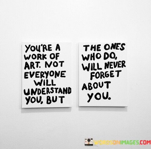 You're A Work Of Art Not Everyone Will Understand You Quotes