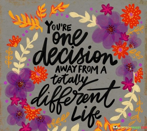 Youre-One-Decision-Away-From-A-Totally-Different-Life-Quotes