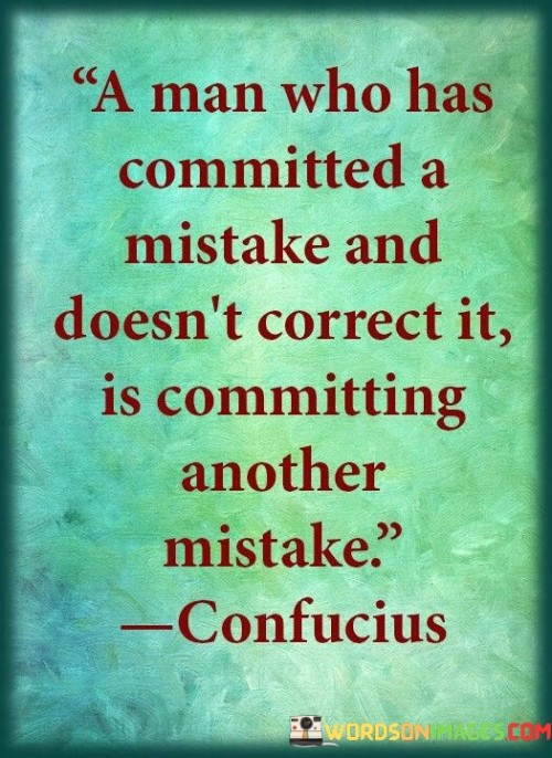 A Man Who Has Comitted A Mistake And Doesn't Correct It Quotes