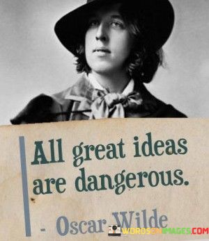All-Great-Ideas-Are-Dangerous-Quotes.jpeg