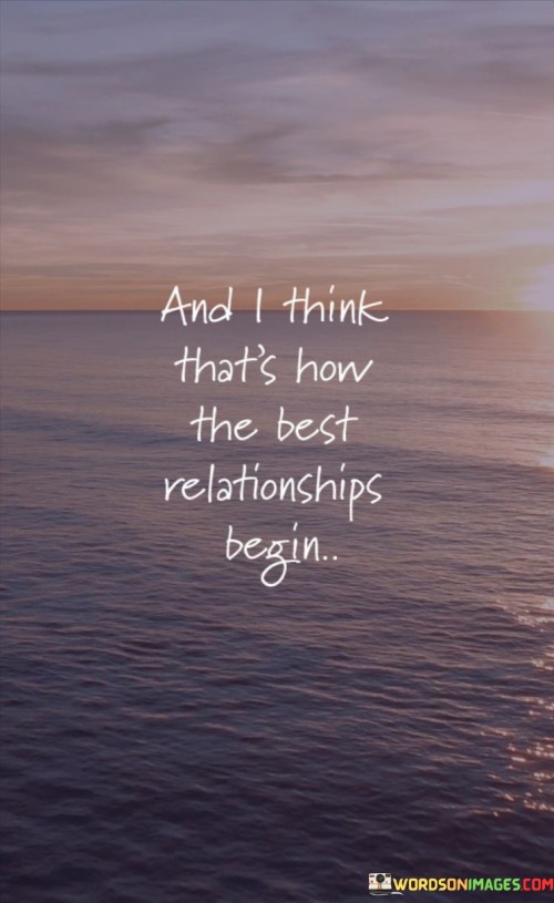 And-I-Think-Thats-How-The-Best-Relationships-Begin-Quotes