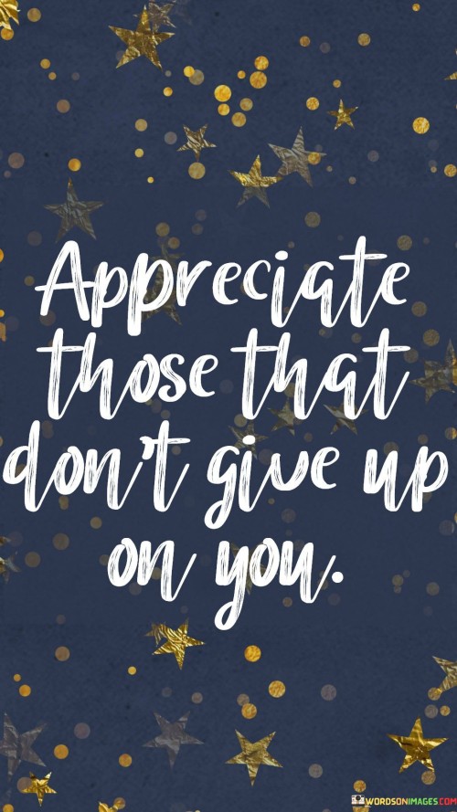 Appreciate-Those-That-Dont-Give-Up-Quotes.jpeg