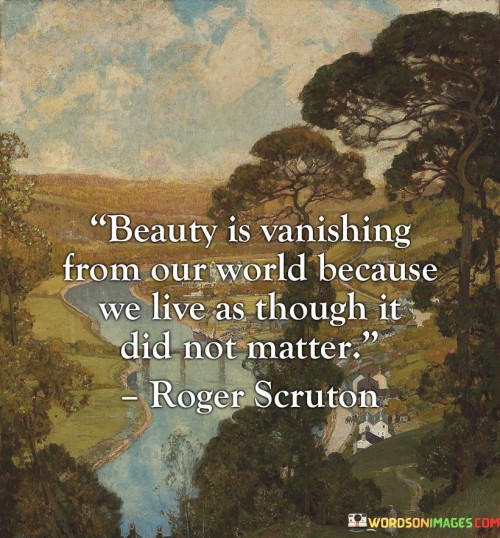 Beauty-Is-Vanishing-From-Our-World-Because-We-Live-As-Though-Quotes.jpeg