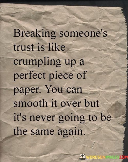Breaking Someone's Trust Is Like Crumpling Up A Perfect Quotes