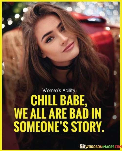 Chill Babe We All Are Bad In Someone's Story Quotes