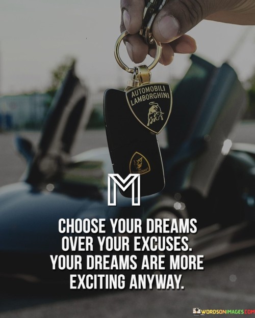 Choose-Your-Dreams-Over-Your-Excuses-Your-Dreams-Are-More-Quotes.jpeg