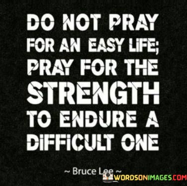 Do-Not-Pray-For-An-Easy-Life-Pray-For-The-Quotes.jpeg