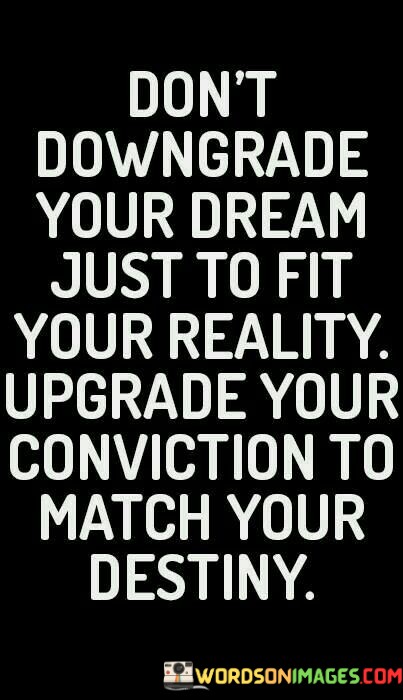 Dont-Downgrade-Your-Dream-Just-To-Fit-Your-Reality-Upgrade-Quotes.jpeg