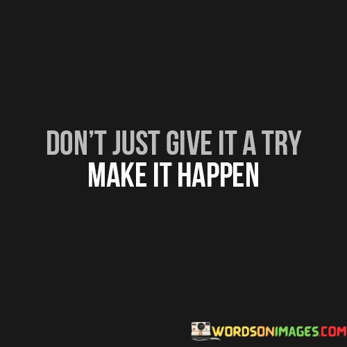Dont-Just-Give-It-A-Try-Make-Quotes.jpeg