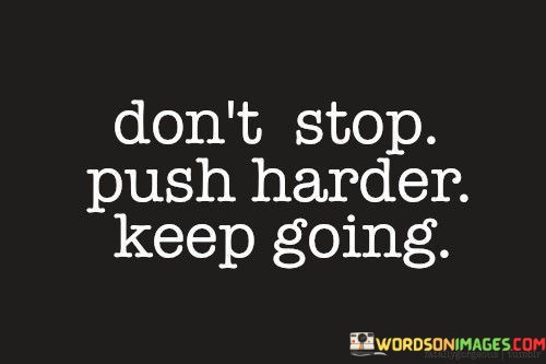 Dont-Stop-Push-Harder-Keep-Going-Quotes.jpeg