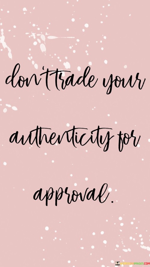 Dont-Trade-Your-Authenticity-For-Approval-Quotes.jpeg