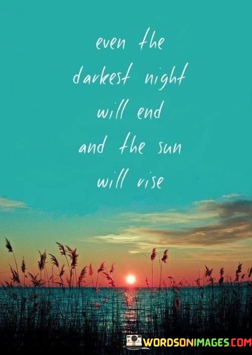 Even-The-Darkest-Night-Will-End-And-The-Sun-Quotes.jpeg