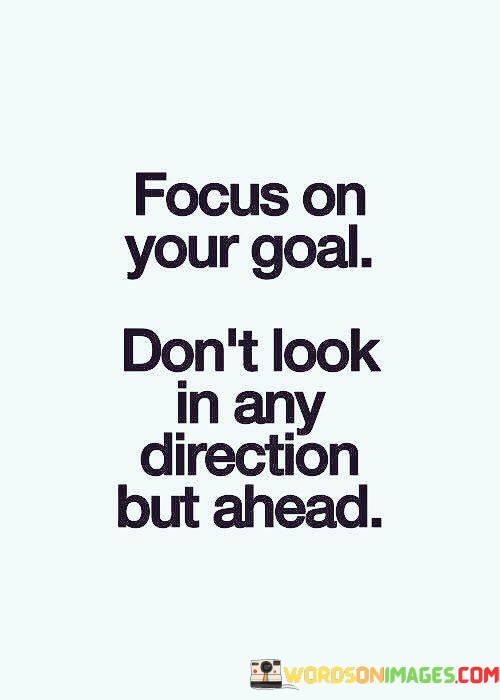 Focus-On-Your-Goal-Dont-Look-In-Any-Direction-Quotes.jpeg