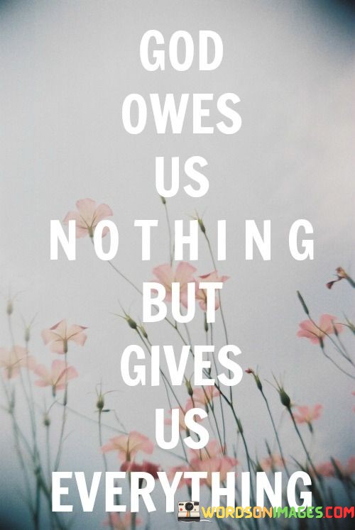 God-Owes-Us-Nothing-But-Gives-Us-Everything-Quotes.jpeg