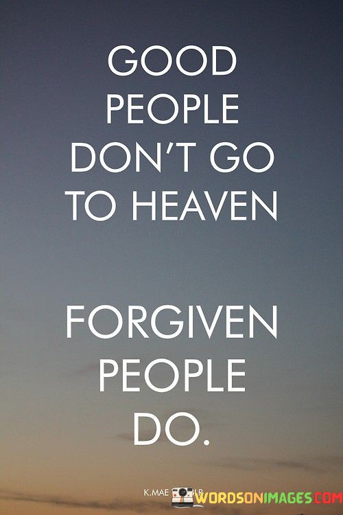 Good-People-Dont-Go-To-Heaven-Forgiven-Quotes.jpeg