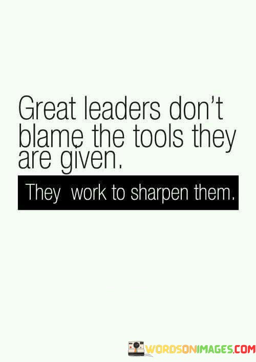 Great-Leaders-Dont-Blame-The-Tools-They-Quotes.jpeg