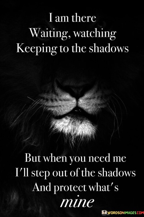 I Am There Waiting Watching Keeping To The Shadows But When Quotes