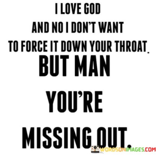I-Love-God-And-No-I-Dont-Want-To-Force-It-Down-Quotes.jpeg