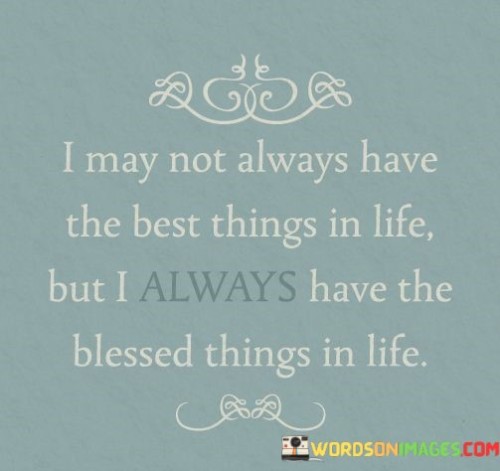 I-May-Not-Always-Have-The-Best-Things-In-Life-Quotes.jpeg