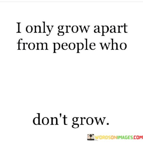 I-Only-Grow-Apart-From-People-Who-Dont-Grow-Quotes.jpeg