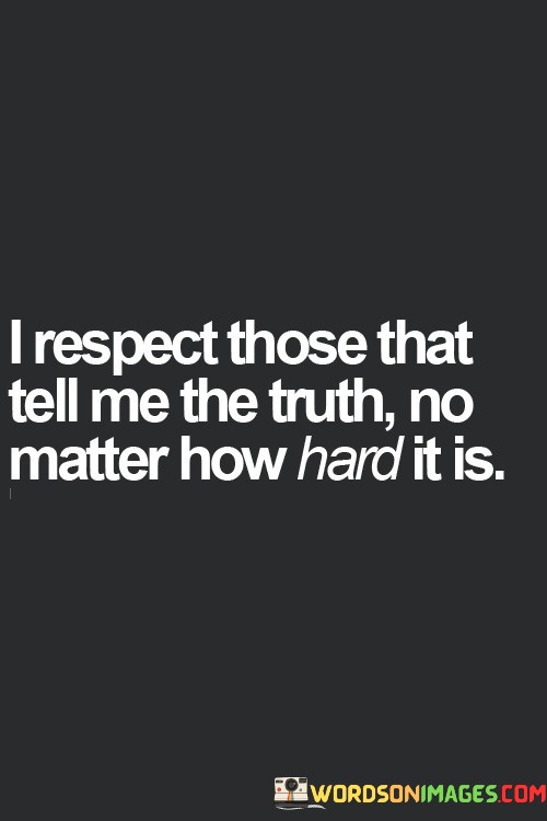 I-Respect-Those-That-Tell-Me-The-Truth-Quotes.jpeg