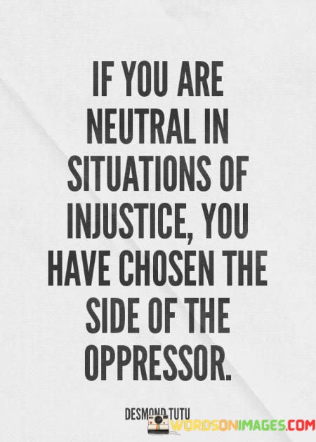 If-You-Are-Neutral-In-Situations-Of-Injustice-You-Have-Quotes.jpeg