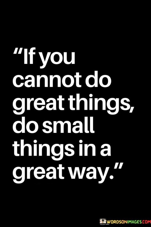 If You Cannot Do Great Things Do Small Things Quotes