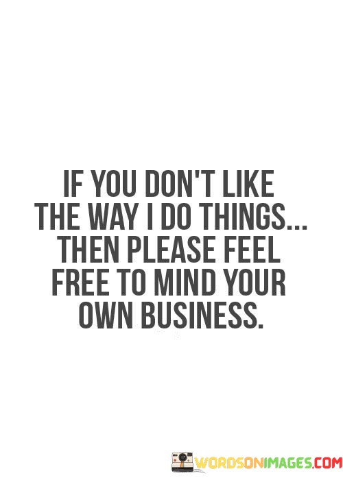 If-You-Dont-Like-The-Way-I-Do-Things-Quotes.jpeg