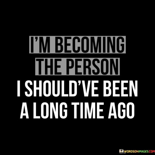 Im-Becoming-The-Person-Ishouldve-Been-Quotes.jpeg