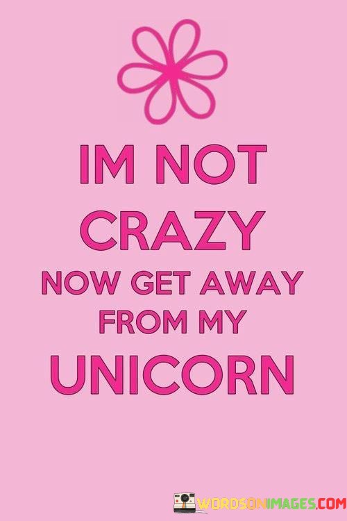 Im-Not-Crazy-Now-Get-Away-From-My-Unicorn-Quotes.jpeg