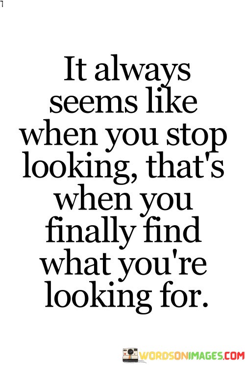 It-Always-Seems-Like-When-You-Stop-Looking-Quotes.jpeg