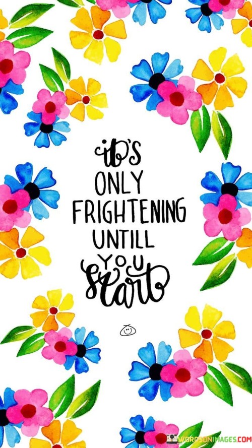 Its-Only-Frightening-Until-You-Start-Quotes.jpeg