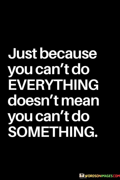 Just-Because-You-Cant-Do-Everything-Doesnt-Mean-Quotes.jpeg