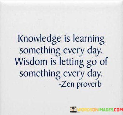 Knowledge-Is-Learning-Soething-Every-Day-Wisdom-Is-Letting-Go-Of-Quotes.jpeg