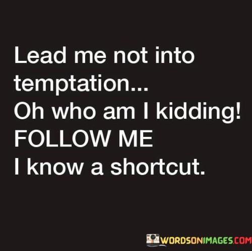 Lead Me Not Into Temperation Oh Who Am Quotes