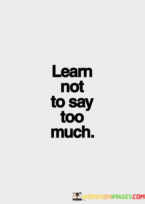 Learn-Not-To-Say-Too-Much-Quotes.jpeg