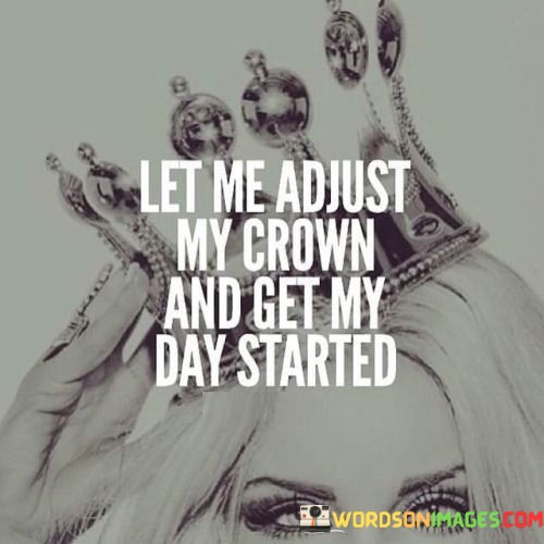 Let-Me-Adjust-My-Crown-And-Get-My-Day-Started-Quotes.jpeg