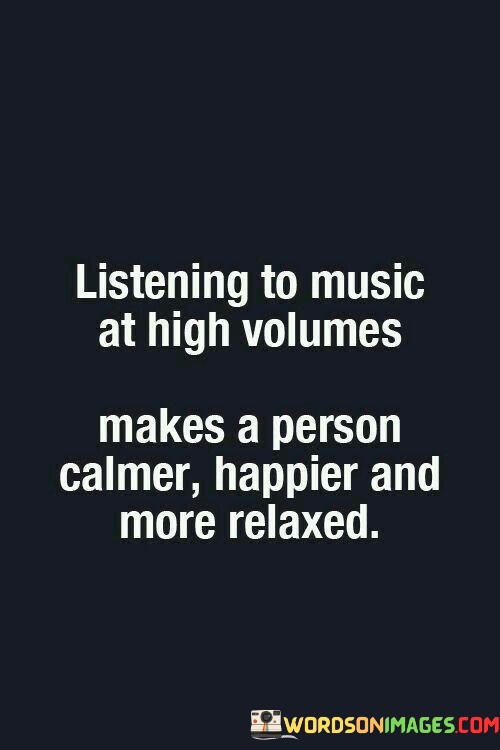 Listening-To-Music-At-High-Volumes-Makes-A-Quotes.jpeg