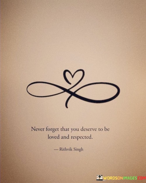 Never-Forget-That-You-Deserve-To-Be-Loved-And-Respected-Quotes.jpeg